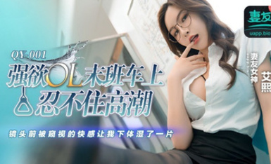 蜜桃影像傳媒・QY-001・強欲OL末班車上忍不住高潮・鏡頭前被窺視的快感讓我下體濕了一天・生活格調好・艾熙