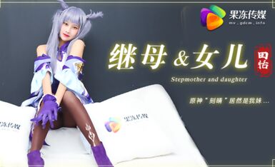 果冻传媒原版 继母与女儿 原神刻晴居然是我妹